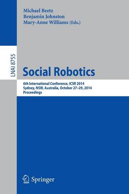 Social Robotics: 6th International Conference, ICSR 2014, Sydney, NSW, Australia, October 27-29, 2014. Proceedings - Lecture Notes in Computer Science 8755 (Paperback)