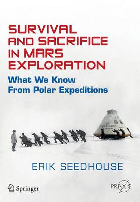 Survival and Sacrifice in Mars Exploration: What We Know from Polar Expeditions - Springer Praxis Books (Paperback)