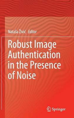 Robust Image Authentication in the Presence of Noise (Hardback)