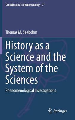 History as a Science and the System of the Sciences: Phenomenological Investigations - Contributions To Phenomenology 77 (Hardback)