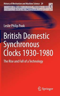 British Domestic Synchronous Clocks 1930-1980: The Rise and Fall of a Technology - History of Mechanism and Machine Science 29 (Hardback)