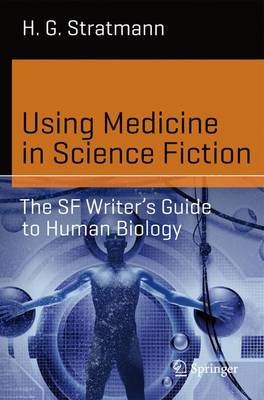 Using Medicine in Science Fiction: The SF Writer's Guide to Human Biology - Science and Fiction (Paperback)