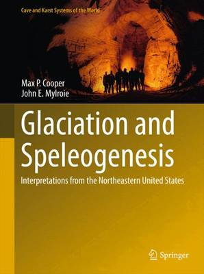Glaciation and Speleogenesis: Interpretations from the Northeastern United States - Cave and Karst Systems of the World (Hardback)