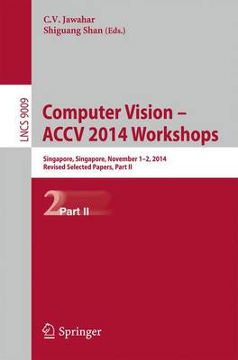 Computer Vision - ACCV 2014 Workshops: Singapore, Singapore, November 1-2, 2014, Revised Selected Papers, Part II - Lecture Notes in Computer Science 9009 (Paperback)