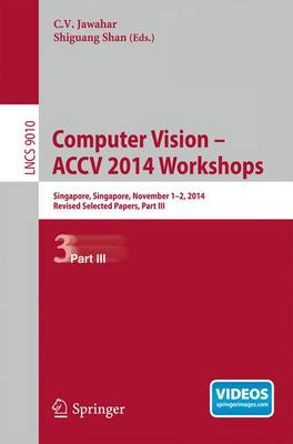Computer Vision - ACCV 2014 Workshops: Singapore, Singapore, November 1-2, 2014, Revised Selected Papers, Part III - Image Processing, Computer Vision, Pattern Recognition, and Graphics 9010 (Paperback)