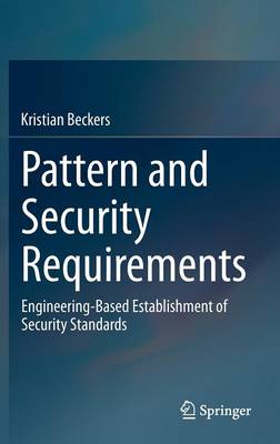 Pattern and Security Requirements: Engineering-Based Establishment of Security Standards (Hardback)