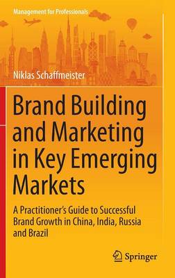 Brand Building and Marketing in Key Emerging Markets: A Practitioner's Guide to Successful Brand Growth in China, India, Russia and Brazil - Management for Professionals (Hardback)