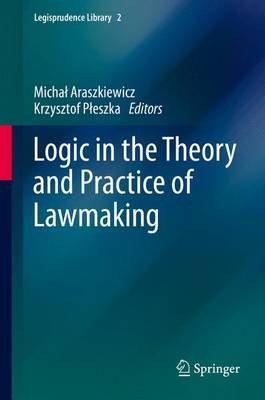 Logic in the Theory and Practice of Lawmaking - Legisprudence Library 2 (Hardback)
