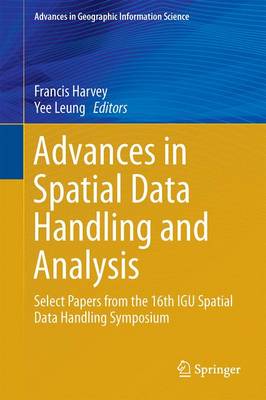Advances in Spatial Data Handling and Analysis: Select Papers from the 16th IGU Spatial Data Handling Symposium - Advances in Geographic Information Science (Hardback)