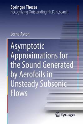 Asymptotic Approximations for the Sound Generated by Aerofoils in Unsteady Subsonic Flows - Springer Theses (Hardback)