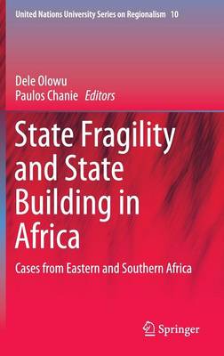 State Fragility and State Building in Africa: Cases from Eastern and Southern Africa - United Nations University Series on Regionalism 10 (Hardback)