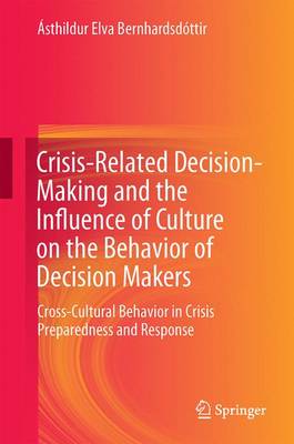 Crisis-Related Decision-Making and the Influence of Culture on the Behavior of Decision Makers: Cross-Cultural Behavior in Crisis Preparedness and Response (Hardback)