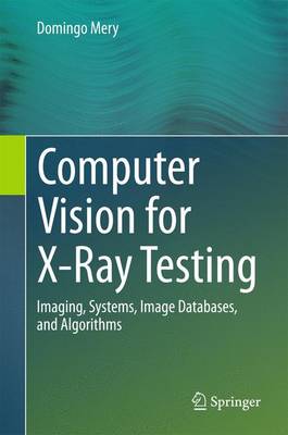 Computer Vision for X-Ray Testing: Imaging, Systems, Image Databases, and Algorithms (Hardback)