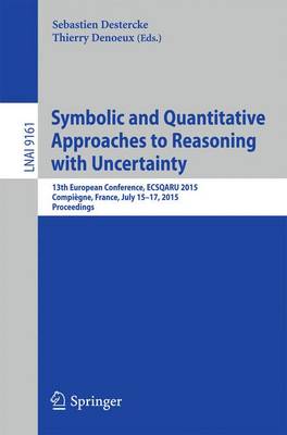 Symbolic and Quantitative Approaches to Reasoning with Uncertainty: 13th European Conference, ECSQARU 2015, Compiegne, France, July 15-17, 2015. Proceedings - Lecture Notes in Artificial Intelligence 9161 (Paperback)