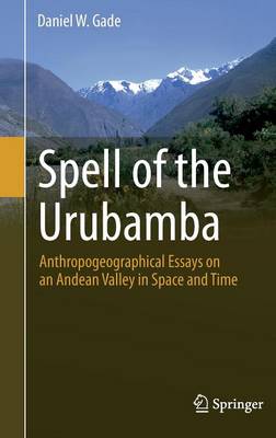Spell of the Urubamba: Anthropogeographical Essays on an Andean Valley in Space and Time (Hardback)