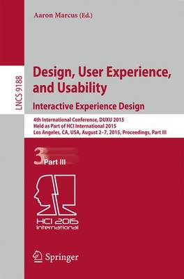 Design, User Experience, and Usability: Interactive Experience Design: 4th International Conference, DUXU 2015, Held as Part of HCI International 2015, Los Angeles, CA, USA, August 2-7, 2015, Proceedings, Part III - Information Systems and Applications, incl. Internet/Web, and HCI 9188 (Paperback)
