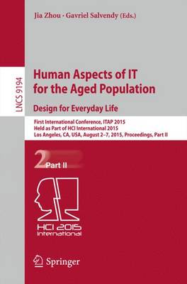Human Aspects of IT for the Aged Population. Design for Everyday Life: First International Conference, ITAP 2015, Held as Part of HCI International 2015, Los Angeles, CA, USA, August 2-7, 2015. Proceedings, Part II - Lecture Notes in Computer Science 9194 (Paperback)