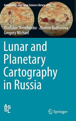 Lunar and Planetary Cartography in Russia - Astrophysics and Space Science Library 425 (Hardback)