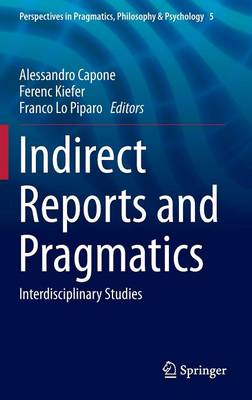 Indirect Reports and Pragmatics: Interdisciplinary Studies - Perspectives in Pragmatics, Philosophy & Psychology 5 (Hardback)