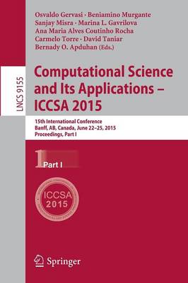 Computational Science and Its Applications -- ICCSA 2015: 15th International Conference, Banff, AB, Canada, June 22-25, 2015, Proceedings, Part I - Theoretical Computer Science and General Issues 9155 (Paperback)