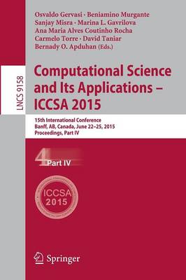Computational Science and Its Applications -- ICCSA 2015: 15th International Conference, Banff, AB, Canada, June 22-25, 2015, Proceedings, Part IV - Theoretical Computer Science and General Issues 9158 (Paperback)