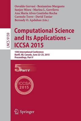 Computational Science and Its Applications -- ICCSA 2015: 15th International Conference, Banff, AB, Canada, June 22-25, 2015, Proceedings, Part V - Lecture Notes in Computer Science 9159 (Paperback)