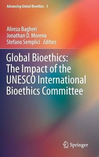 Global Bioethics: The Impact of the UNESCO International Bioethics Committee - Advancing Global Bioethics 5 (Hardback)