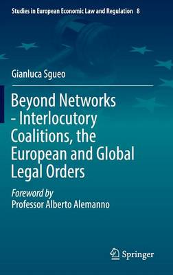 Beyond Networks - Interlocutory Coalitions, the European and Global Legal Orders - Studies in European Economic Law and Regulation 8 (Hardback)