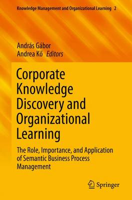 Corporate Knowledge Discovery and Organizational Learning: The Role, Importance, and Application of Semantic Business Process Management - Knowledge Management and Organizational Learning 2 (Hardback)