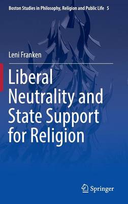 Liberal Neutrality and State Support for Religion - Boston Studies in Philosophy, Religion and Public Life 5 (Hardback)