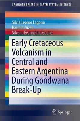 Early Cretaceous Volcanism in Central and Eastern Argentina During Gondwana Break-Up - SpringerBriefs in Earth System Sciences (Paperback)