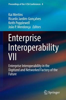 Enterprise Interoperability VII: Enterprise Interoperability in the Digitized and Networked Factory of the Future - Proceedings of the I-ESA Conferences 8 (Hardback)