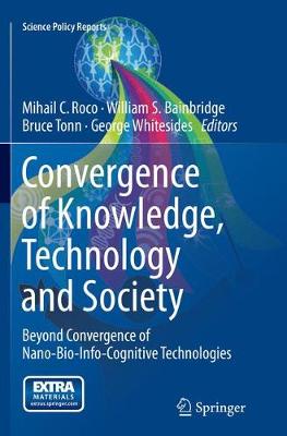 Convergence of Knowledge, Technology and Society: Beyond Convergence of Nano-Bio-Info-Cognitive Technologies - Science Policy Reports (Paperback)