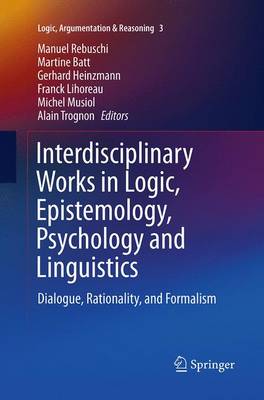 Interdisciplinary Works in Logic, Epistemology, Psychology and Linguistics: Dialogue, Rationality, and Formalism - Logic, Argumentation & Reasoning 3 (Paperback)