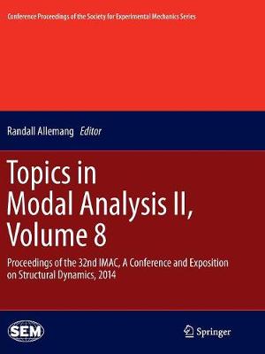 Topics in Modal Analysis II, Volume 8: Proceedings of the 32nd IMAC, A Conference and Exposition on Structural Dynamics, 2014 - Conference Proceedings of the Society for Experimental Mechanics Series (Paperback)