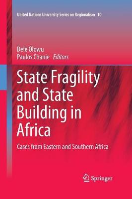 State Fragility and State Building in Africa: Cases from Eastern and Southern Africa - United Nations University Series on Regionalism 10 (Paperback)