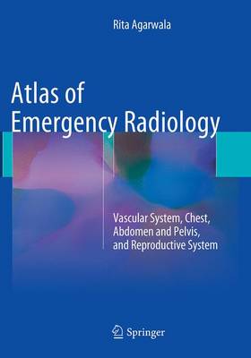 Atlas of Emergency Radiology: Vascular System, Chest, Abdomen and Pelvis, and Reproductive System (Paperback)