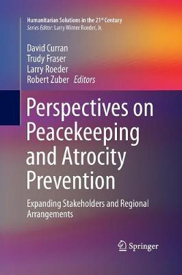 Perspectives on Peacekeeping and Atrocity Prevention: Expanding Stakeholders and Regional Arrangements - Humanitarian Solutions in the 21st Century (Paperback)