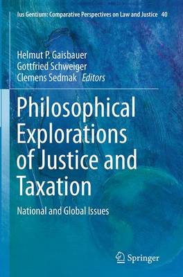 Philosophical Explorations of Justice and Taxation: National and Global Issues - Ius Gentium: Comparative Perspectives on Law and Justice 40 (Paperback)