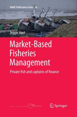 Market-Based Fisheries Management: Private fish and captains of finance - MARE Publication Series 16 (Paperback)