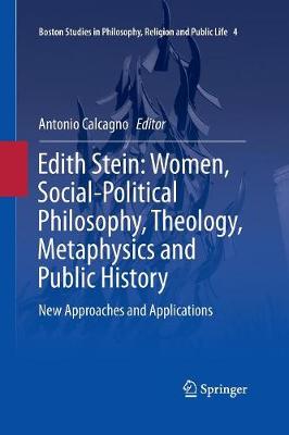 Edith Stein: Women, Social-Political Philosophy, Theology, Metaphysics and Public History: New Approaches and Applications - Boston Studies in Philosophy, Religion and Public Life 4 (Paperback)