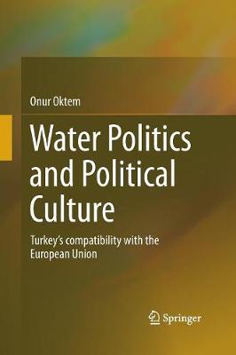 Water Politics and Political Culture: Turkey's compatibility with the European Union (Paperback)