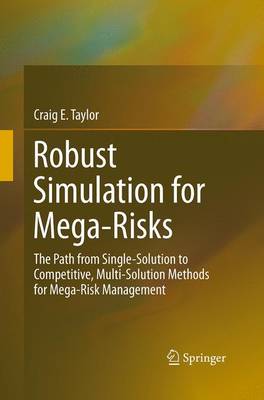 Robust Simulation for Mega-Risks: The Path from Single-Solution to Competitive, Multi-Solution Methods for Mega-Risk Management (Paperback)