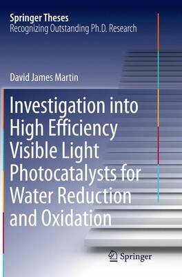 Investigation into High Efficiency Visible Light Photocatalysts for Water Reduction and Oxidation - Springer Theses (Paperback)