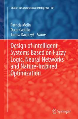 Design of Intelligent Systems Based on Fuzzy Logic, Neural Networks and Nature-Inspired Optimization - Studies in Computational Intelligence 601 (Paperback)