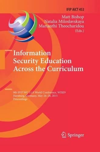 Information Security Education Across the Curriculum: 9th IFIP WG 11.8 World Conference, WISE 9, Hamburg, Germany, May 26-28, 2015, Proceedings - IFIP Advances in Information and Communication Technology 453 (Paperback)