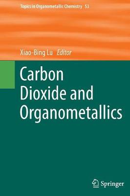 Carbon Dioxide and Organometallics - Topics in Organometallic Chemistry 53 (Paperback)