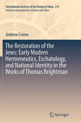 The Restoration of the Jews: Early Modern Hermeneutics, Eschatology, and National Identity in the Works of Thomas Brightman - International Archives of the History of Ideas / Archives Internationales d'Histoire des Idees 213 (Paperback)