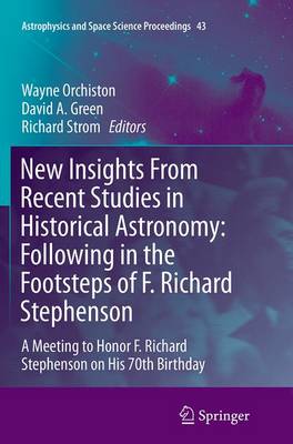 New Insights From Recent Studies in Historical Astronomy: Following in the Footsteps of F. Richard Stephenson: A Meeting to Honor F. Richard Stephenson on His 70th Birthday - Astrophysics and Space Science Proceedings 43 (Paperback)