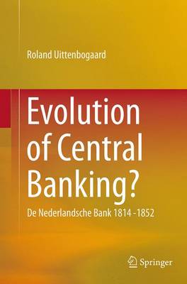 Evolution of Central Banking?: De Nederlandsche Bank 1814 -1852 (Paperback)